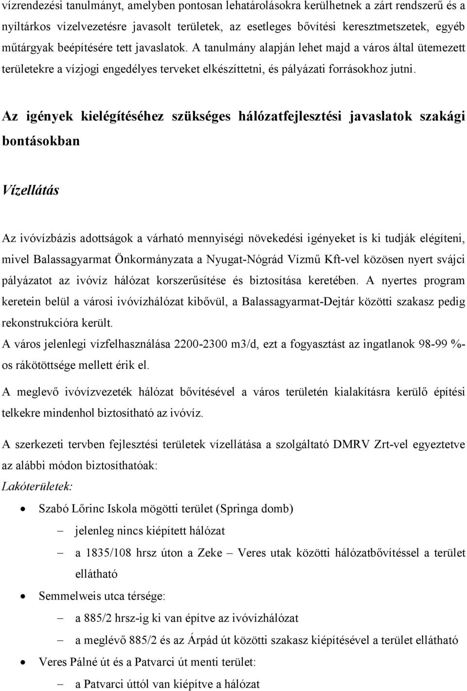 Az igények kielégítéséhez szükséges hálózatfejlesztési javaslatok szakági bontásokban Vízellátás Az ivóvízbázis adottságok a várható mennyiségi növekedési igényeket is ki tudják elégíteni, mivel