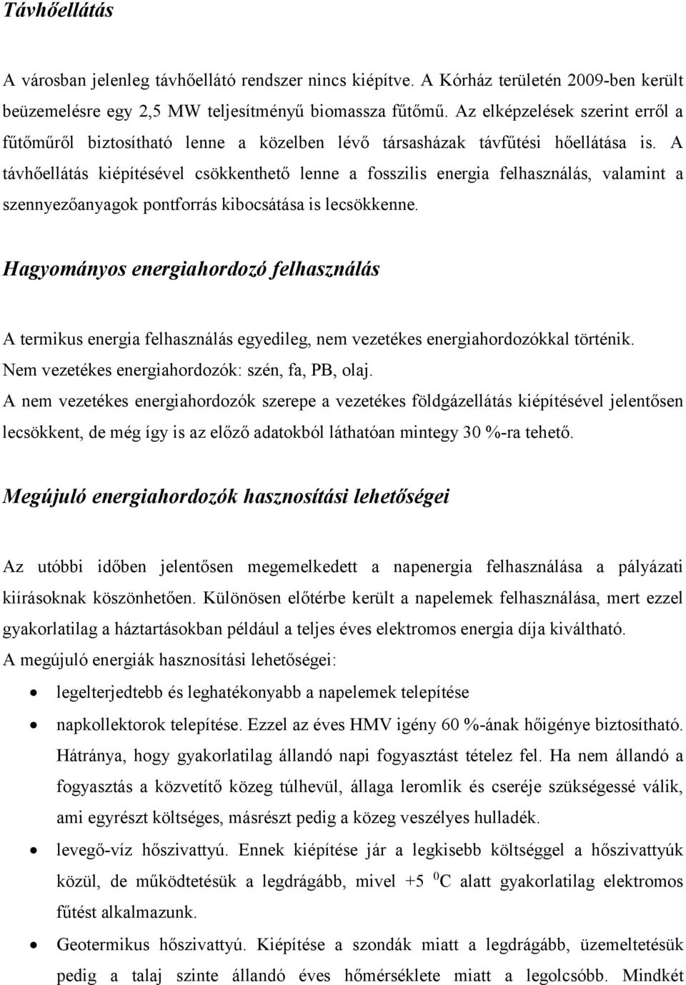 A távhőellátás kiépítésével csökkenthető lenne a fosszilis energia felhasználás, valamint a szennyezőanyagok pontforrás kibocsátása is lecsökkenne.