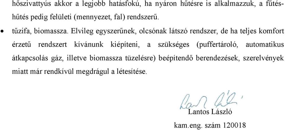 Elvileg egyszerűnek, olcsónak látszó rendszer, de ha teljes komfort érzetű rendszert kívánunk kiépíteni, a