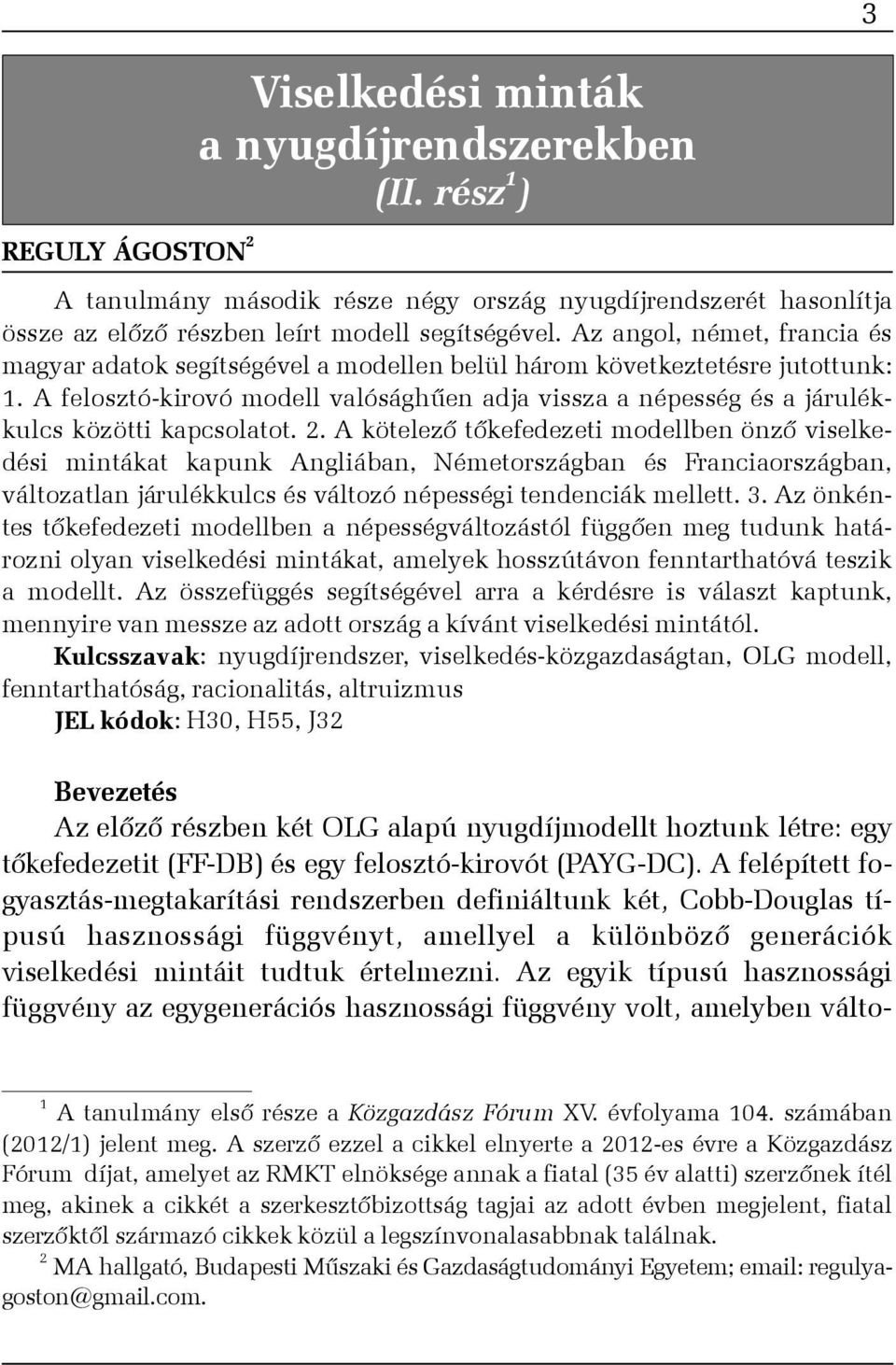 A felosztó-kirovó modell valósághûen adja vissza a népesség és a járulékkulcs közötti kapcsolatot. 2.
