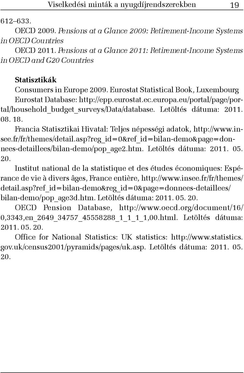 europa.eu/portal/page/portal/household_budget_surveys/data/database. Letöltés dátuma: 2011. 08. 18. Francia Statisztikai Hivatal: Teljes népességi adatok, http://www.insee.fr/fr/themes/detail.asp?