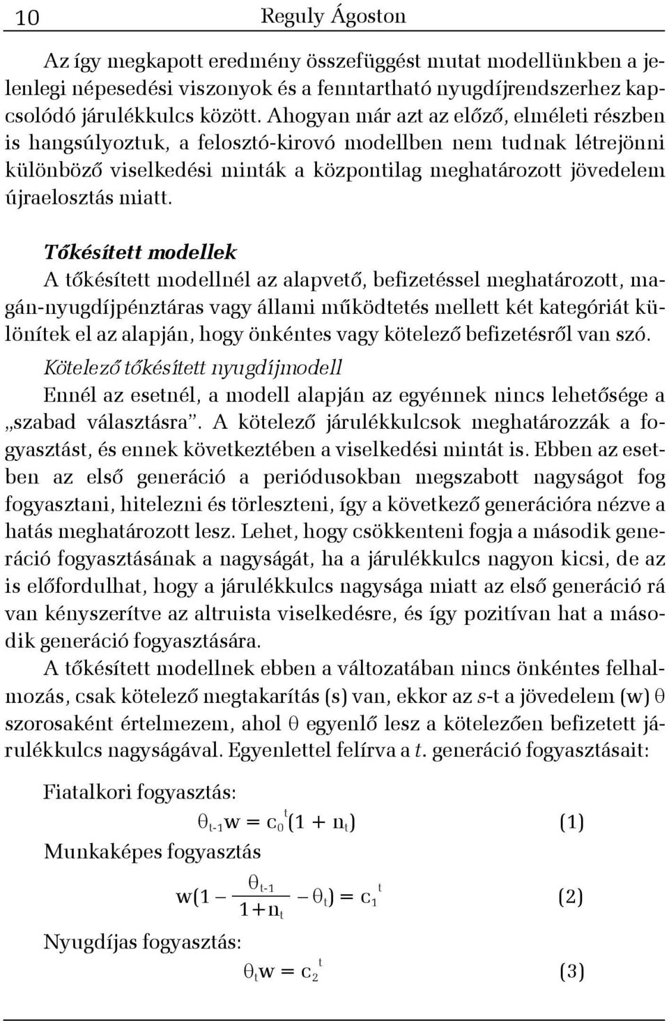 Tõkésített modellek A tõkésített modellnél az alapvetõ, befizetéssel meghatározott, magán-nyugdíjpénztáras vagy állami mûködtetés mellett két kategóriát különítek el az alapján, hogy önkéntes vagy