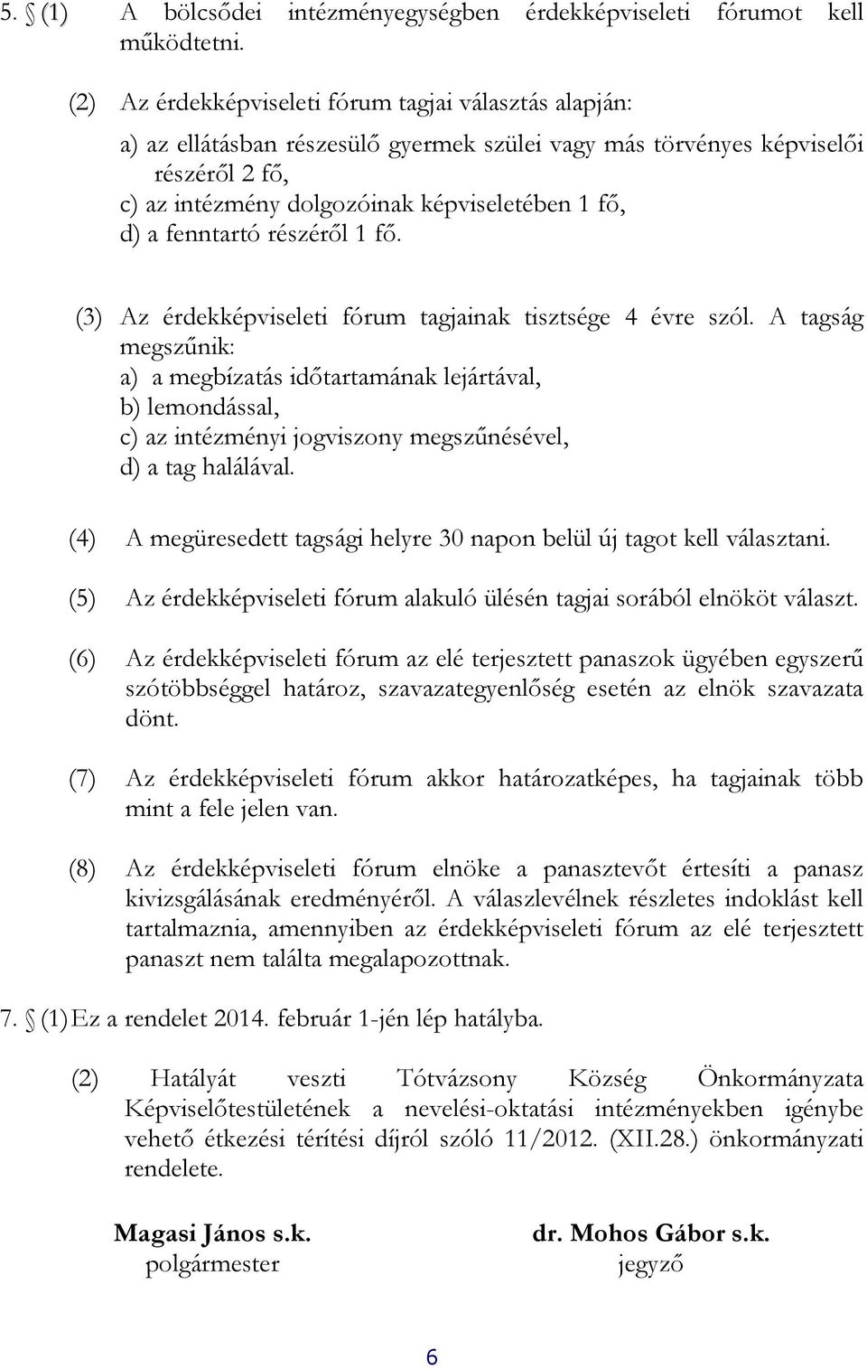 fenntartó részéről 1 fő. (3) Az érdekképviseleti fórum tagjainak tisztsége 4 évre szól.