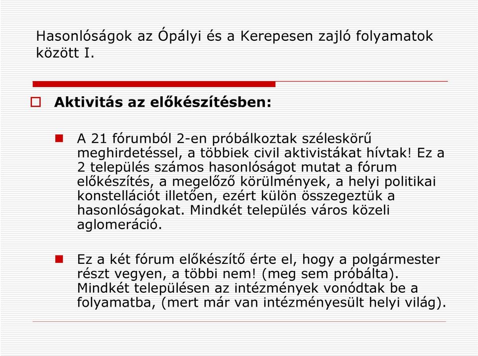 Ez a 2 település számos hasonlóságot mutat a fórum előkészítés, a megelőző körülmények, a helyi politikai konstellációt illetően, ezért külön