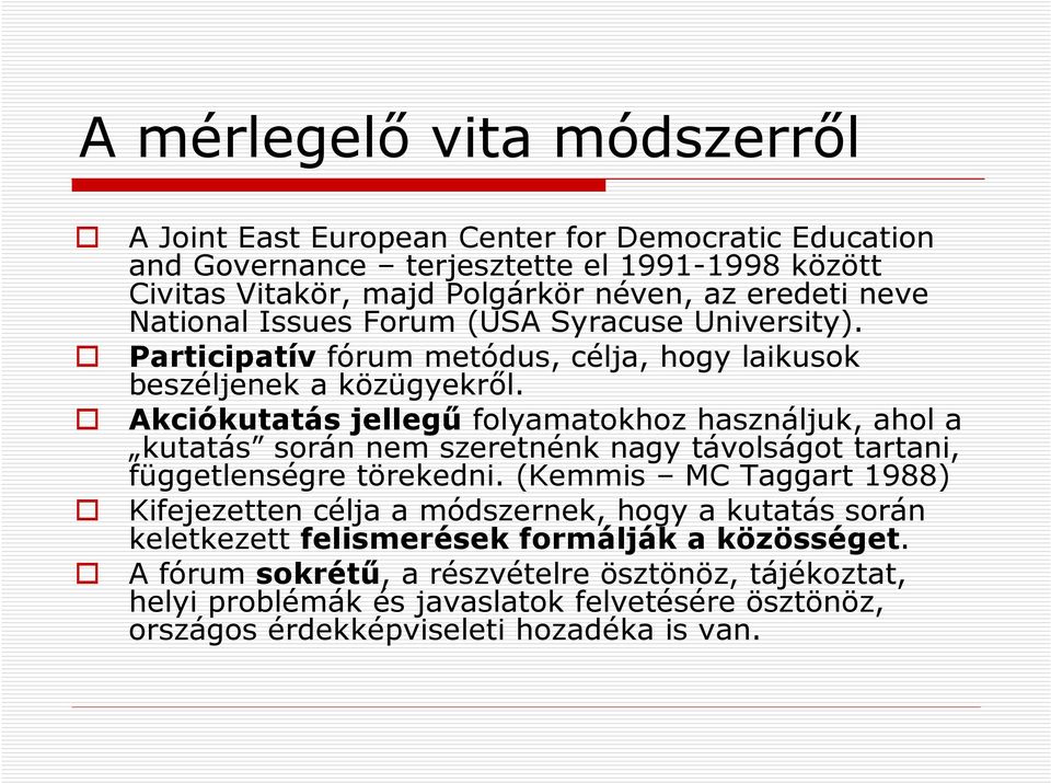 Akciókutatás jellegű folyamatokhoz használjuk, ahol a kutatás során nem szeretnénk nagy távolságot tartani, függetlenségre törekedni.