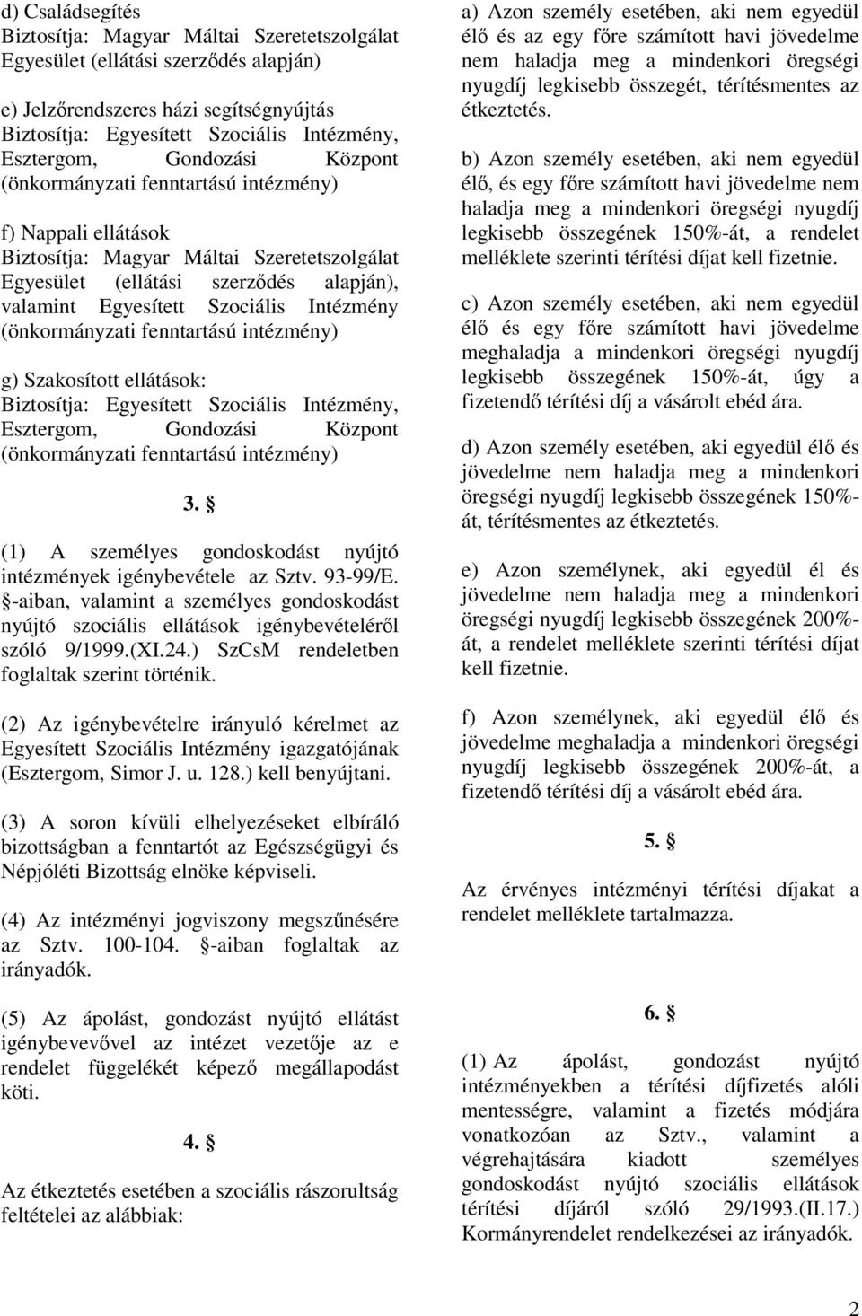 Biztosítja: Egyesített Szociális Intézmény, Esztergom, Gondozási Központ 3. (1) A személyes gondoskodást nyújtó intézmények igénybevétele az Sztv. 93-99/E.