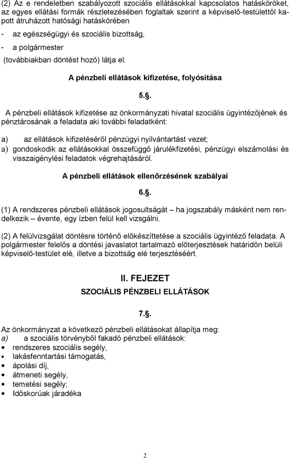 . A pénzbeli ellátások kifizetése az önkormányzati hivatal szociális ügyintézőjének és pénztárosának a feladata aki további feladatként: a) az ellátások kifizetéséről pénzügyi nyilvántartást vezet;