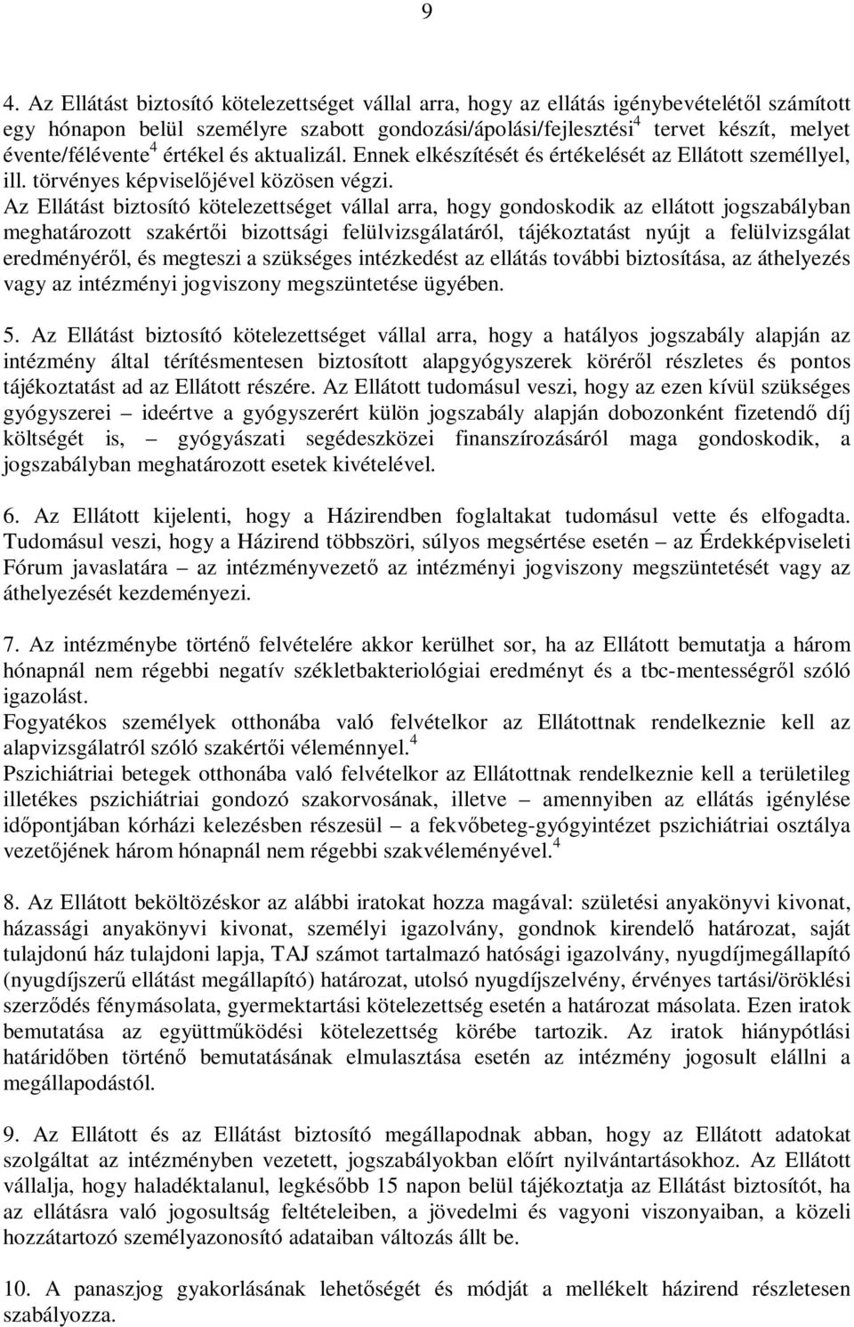 Az Ellátást biztosító kötelezettséget vállal arra, hogy gondoskodik az ellátott jogszabályban meghatározott szakértıi bizottsági felülvizsgálatáról, tájékoztatást nyújt a felülvizsgálat eredményérıl,