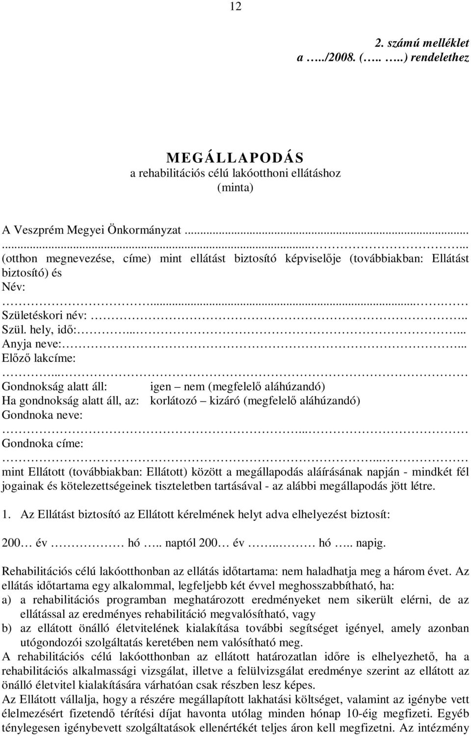 .. Gondnokság alatt áll: igen nem (megfelelı aláhúzandó) Ha gondnokság alatt áll, az: korlátozó kizáró (megfelelı aláhúzandó) Gondnoka neve:... Gondnoka címe:.