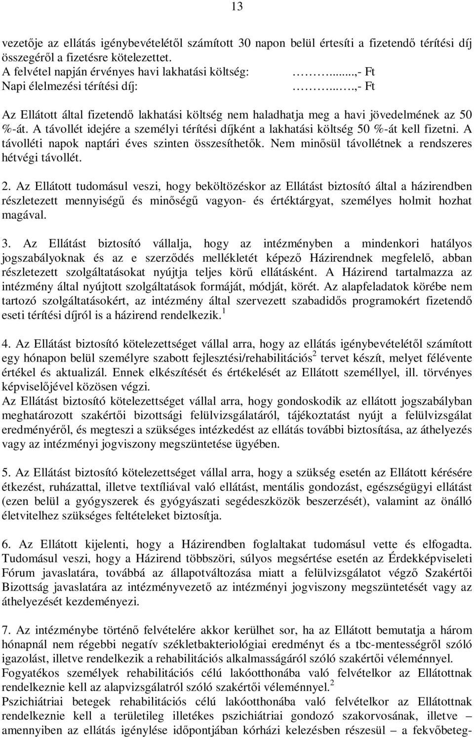 A távollét idejére a személyi térítési díjként a lakhatási költség 50 %-át kell fizetni. A távolléti napok naptári éves szinten összesíthetık. Nem minısül távollétnek a rendszeres hétvégi távollét. 2.