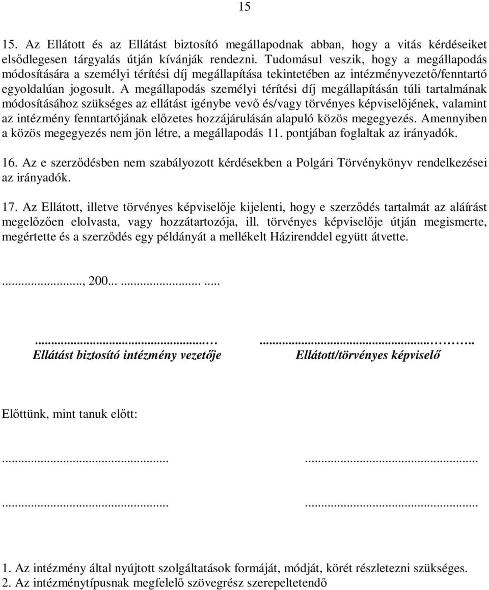 A megállapodás személyi térítési díj megállapításán túli tartalmának módosításához szükséges az ellátást igénybe vevı és/vagy törvényes képviselıjének, valamint az intézmény fenntartójának elızetes