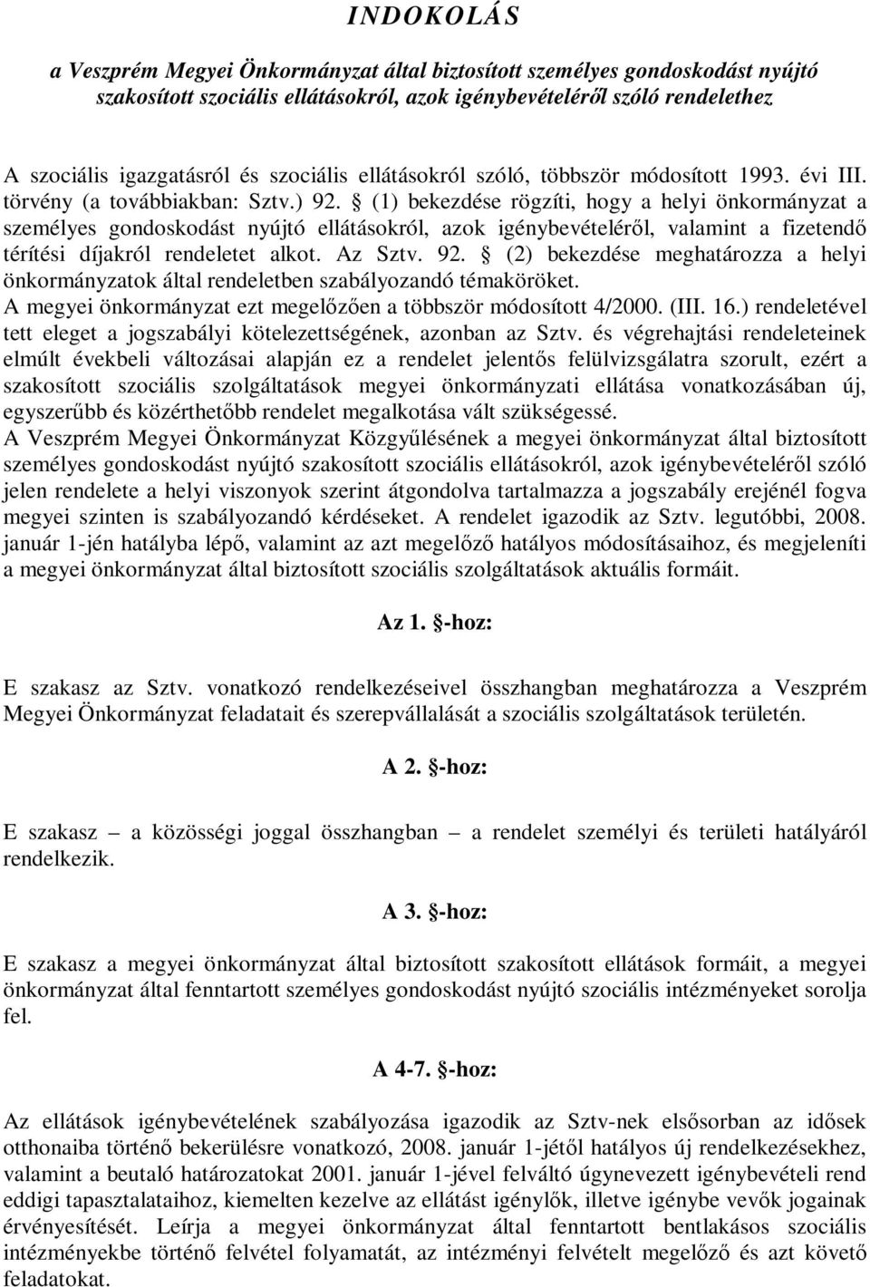 (1) bekezdése rögzíti, hogy a helyi önkormányzat a személyes gondoskodást nyújtó ellátásokról, azok igénybevételérıl, valamint a fizetendı térítési díjakról rendeletet alkot. Az Sztv. 92.