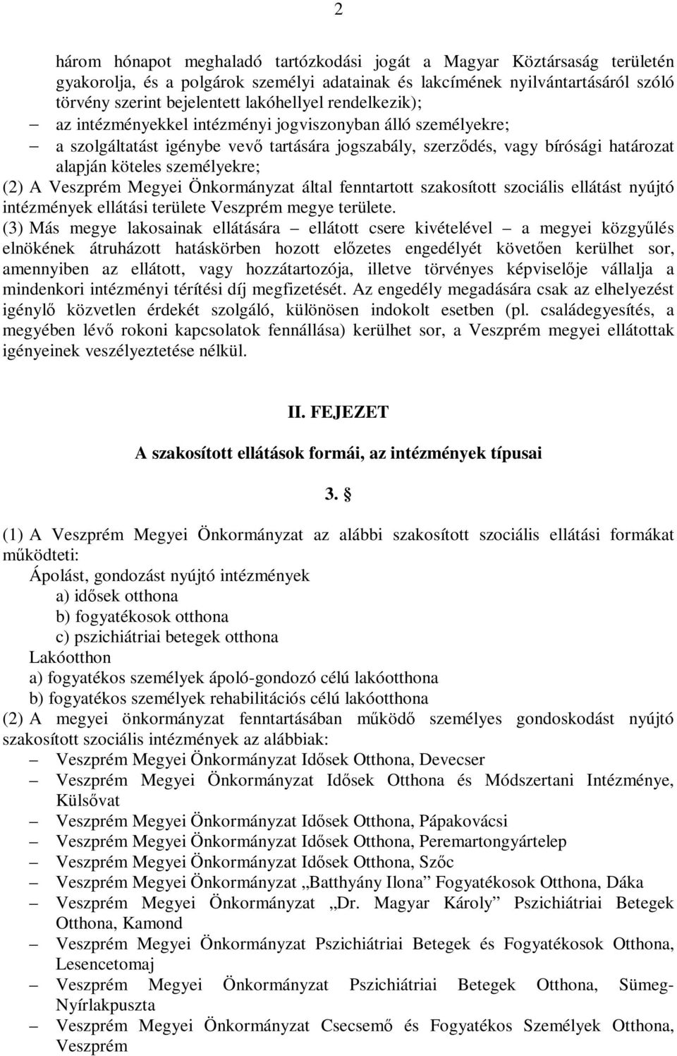 Veszprém Megyei Önkormányzat által fenntartott szakosított szociális ellátást nyújtó intézmények ellátási területe Veszprém megye területe.