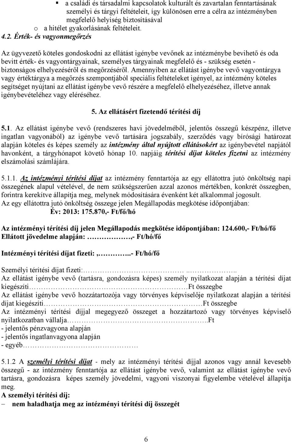 Érték- és vagyonmegőrzés Az ügyvezető köteles gondoskodni az ellátást igénybe vevőnek az intézménybe bevihető és oda bevitt érték- és vagyontárgyainak, személyes tárgyainak megfelelő és - szükség