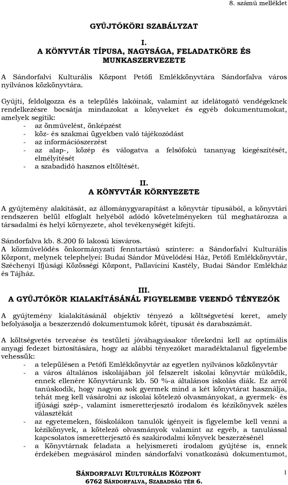 köz- és szakmai ügyekben való tájékozódást - az információszerzést - az alap-, közép és válogatva a felsőfokú tananyag kiegészítését, elmélyítését - a szabadidő hasznos eltöltését. II.