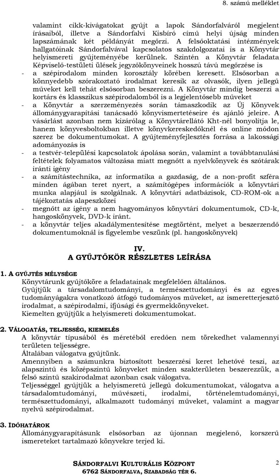 Szintén a Könyvtár feladata Képviselő-testületi ülések jegyzőkönyveinek hosszú távú megőrzése is - a szépirodalom minden korosztály körében keresett.