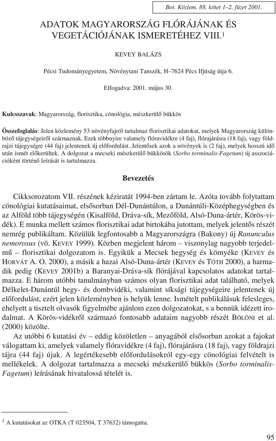 Kulcsszavak: Magyarország, florisztika, cönológia, mészkerülõ bükkös Összefoglalás: Jelen közlemény 53 növényfajról tartalmaz florisztikai adatokat, melyek Magyarország különbözõ tájegységeirõl