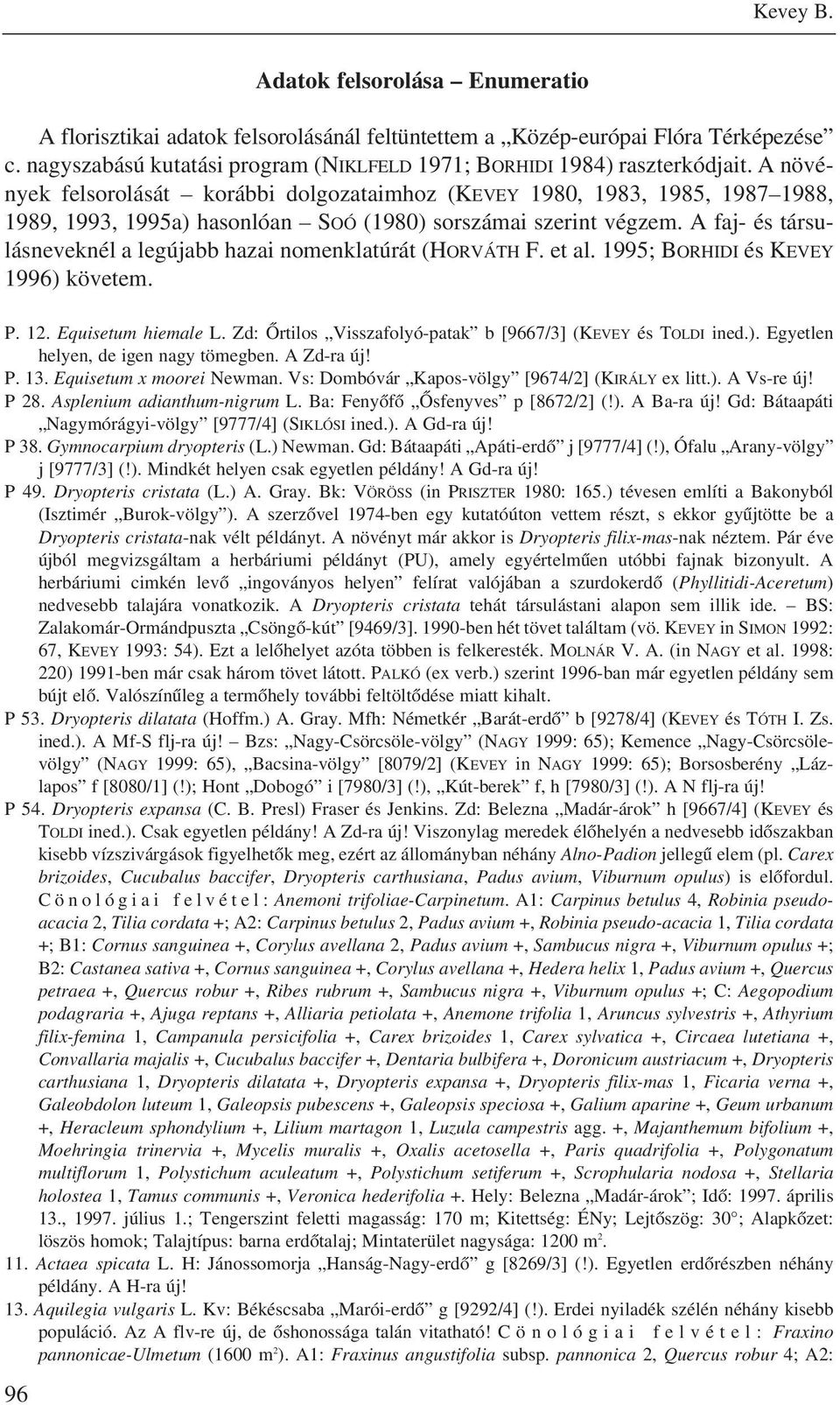 A faj- és társulásneveknél a legújabb hazai nomenklatúrát (HORVÁTH F. et al. 1995; BORHIDI és KEVEY 1996) követem. P. 12. Equisetum hiemale L.