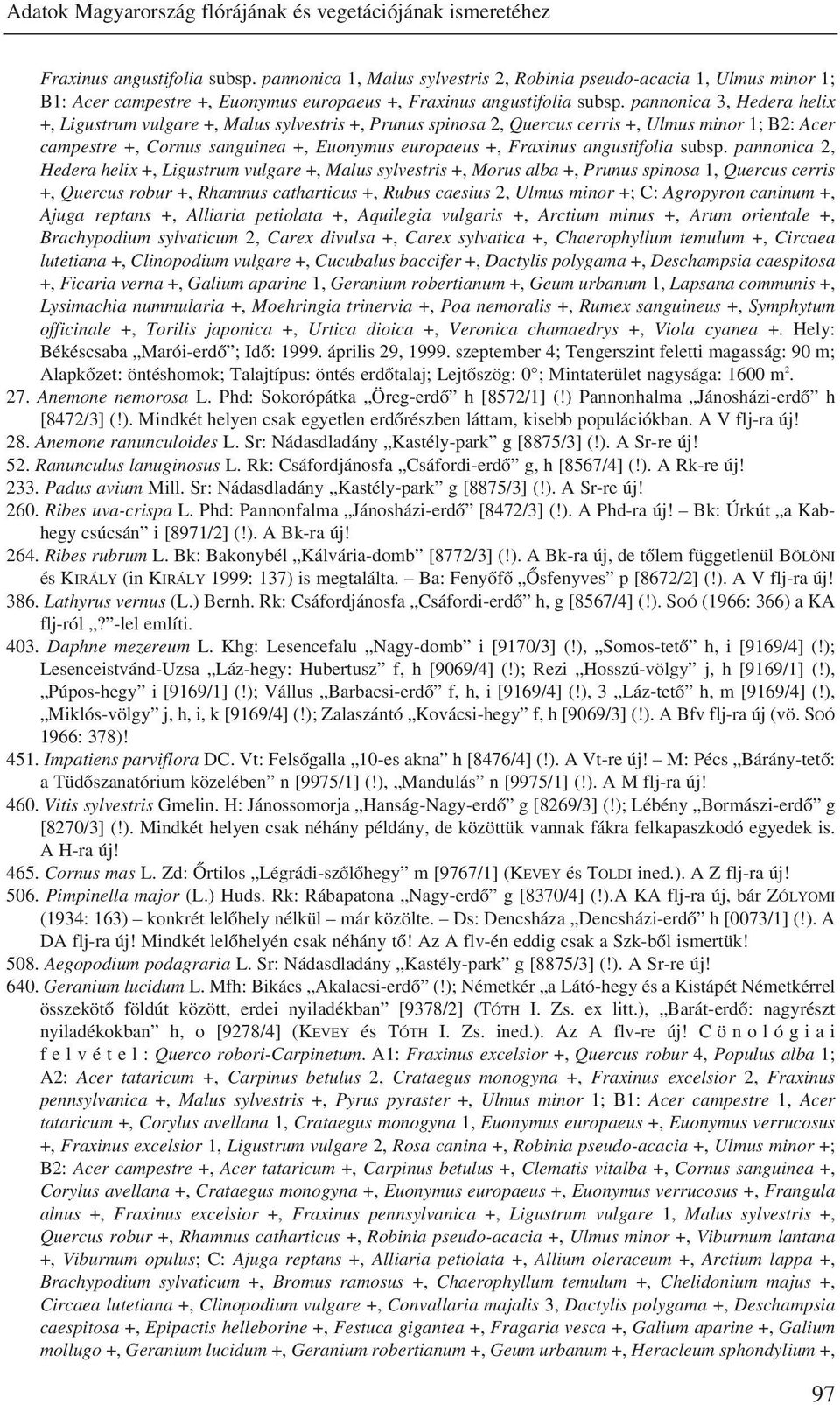 pannonica 3, Hedera helix +, Ligustrum vulgare +, Malus sylvestris +, Prunus spinosa 2, Quercus cerris +, Ulmus minor 1; B2: Acer campestre +, Cornus sanguinea +, Euonymus europaeus +, Fraxinus