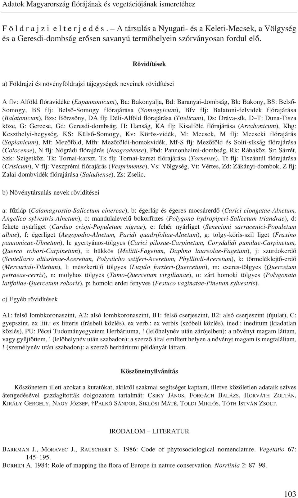 Rövidítések a) Földrajzi és növényföldrajzi tájegységek neveinek rövidítései A flv: Alföld flóravidéke (Eupannonicum), Ba: Bakonyalja, Bd: Baranyai-dombság, Bk: Bakony, BS: Belsõ- Somogy, BS flj: