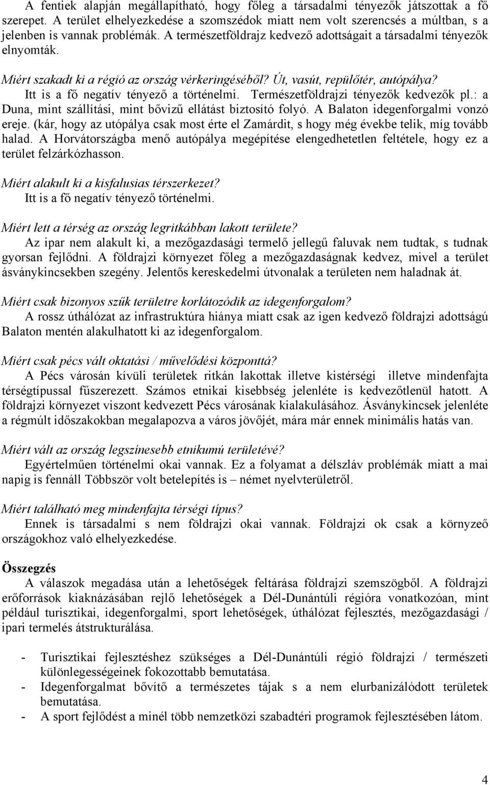 Miért szakadt ki a régió az ország vérkeringéséből? Út, vasút, repülőtér, autópálya? Itt is a fő negatív tényező a történelmi. Természetföldrajzi tényezők kedvezők pl.