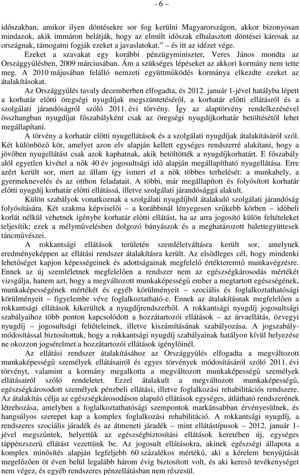 Ám a szükséges lépéseket az akkori kormány nem tette meg. A 2010 májusában felálló nemzeti együttműködés kormánya elkezdte ezeket az átalakításokat.