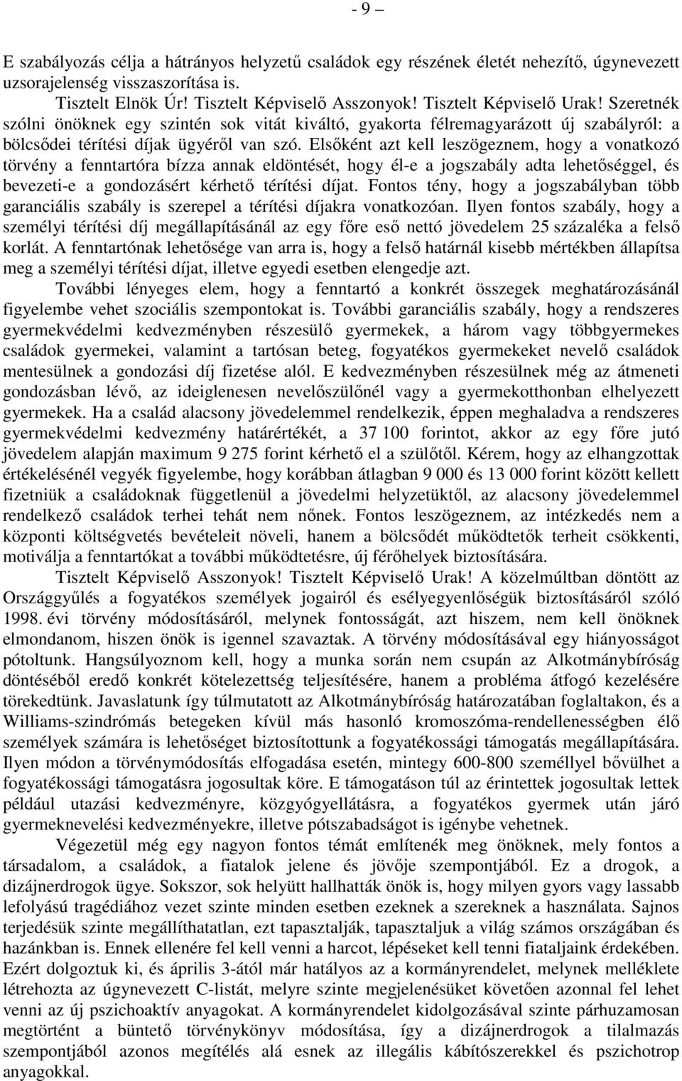 Elsőként azt kell leszögeznem, hogy a vonatkozó törvény a fenntartóra bízza annak eldöntését, hogy él-e a jogszabály adta lehetőséggel, és bevezeti-e a gondozásért kérhető térítési díjat.