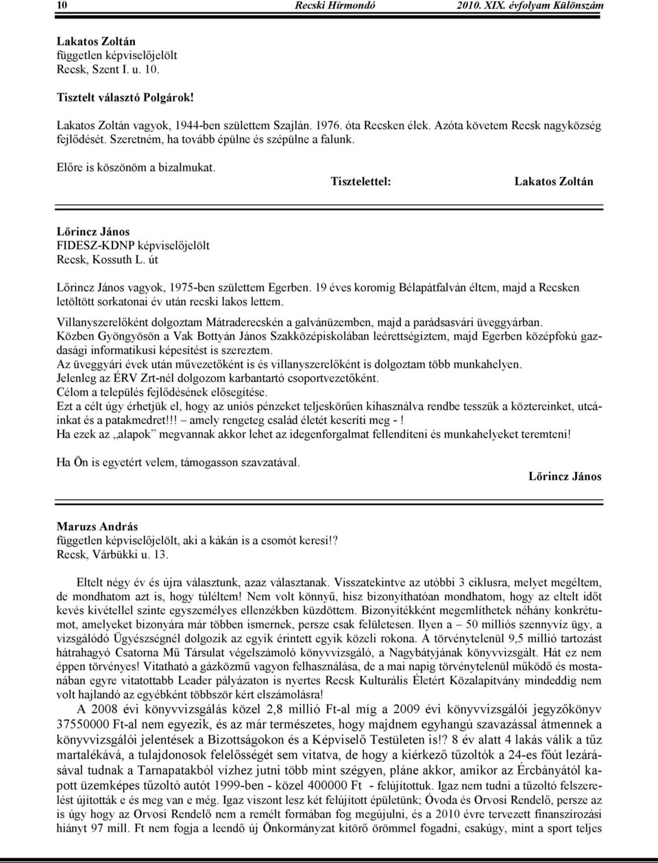 út Lırincz János vagyok, 1975-ben születtem Egerben. 19 éves koromig Bélapátfalván éltem, majd a Recsken letöltött sorkatonai év után recski lakos lettem.