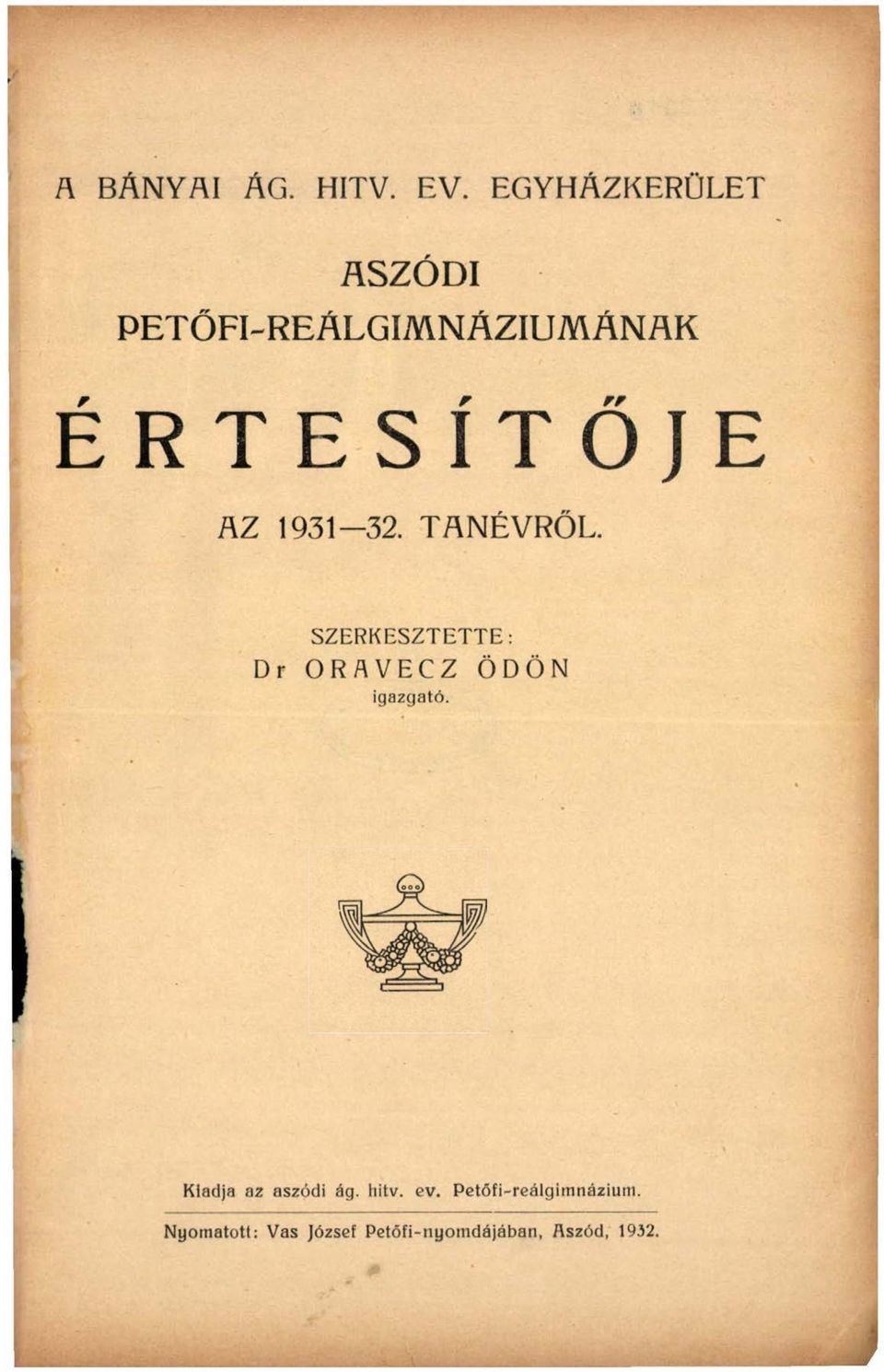 1931 32. TANÉVRŐL. SZERKESZTETTE: Dr ORAVECZ ÖDÖN igazgató.
