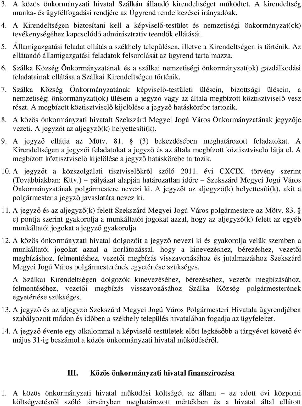 Államigazgatási feladat ellátás a székhely településen, illetve a Kirendeltségen is történik. Az ellátandó államigazgatási feladatok felsorolását az ügyrend tartalmazza. 6.