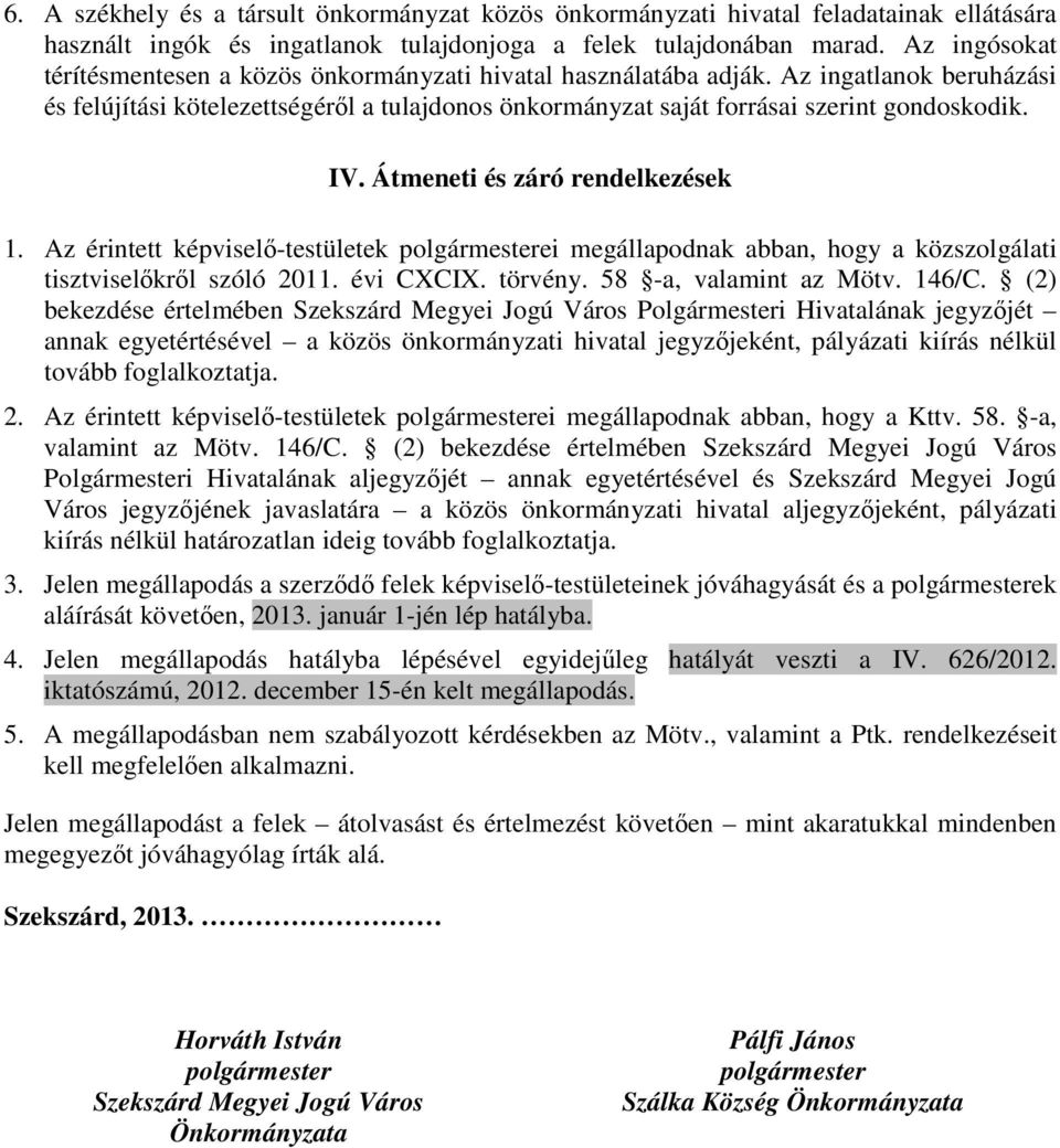 IV. Átmeneti és záró rendelkezések 1. Az érintett képviselő-testületek polgármesterei megállapodnak abban, hogy a közszolgálati tisztviselőkről szóló 2011. évi CXCIX. törvény. 58 -a, valamint az Mötv.