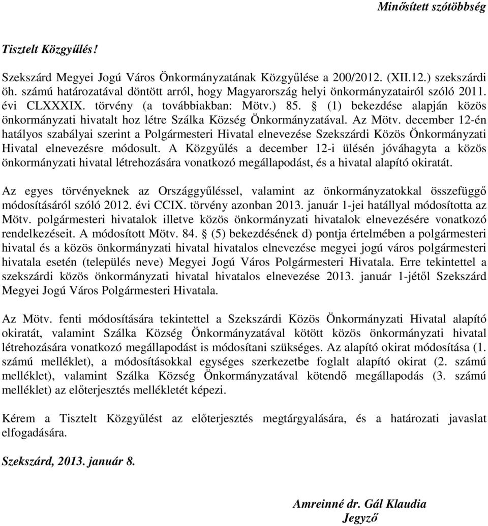 (1) bekezdése alapján közös önkormányzati hivatalt hoz létre Szálka Község Önkormányzatával. Az Mötv.