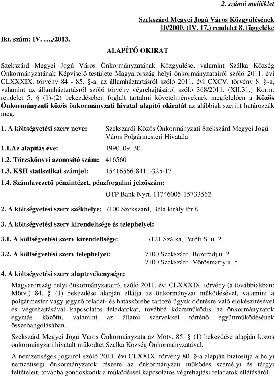 törvény 84-85. -a, az államháztartásról szóló 2011. évi CXCV. törvény 8. -a, valamint az államháztartásról szóló törvény végrehajtásáról szóló 368/2011. (XII.31.) Korm. rendelet 5.