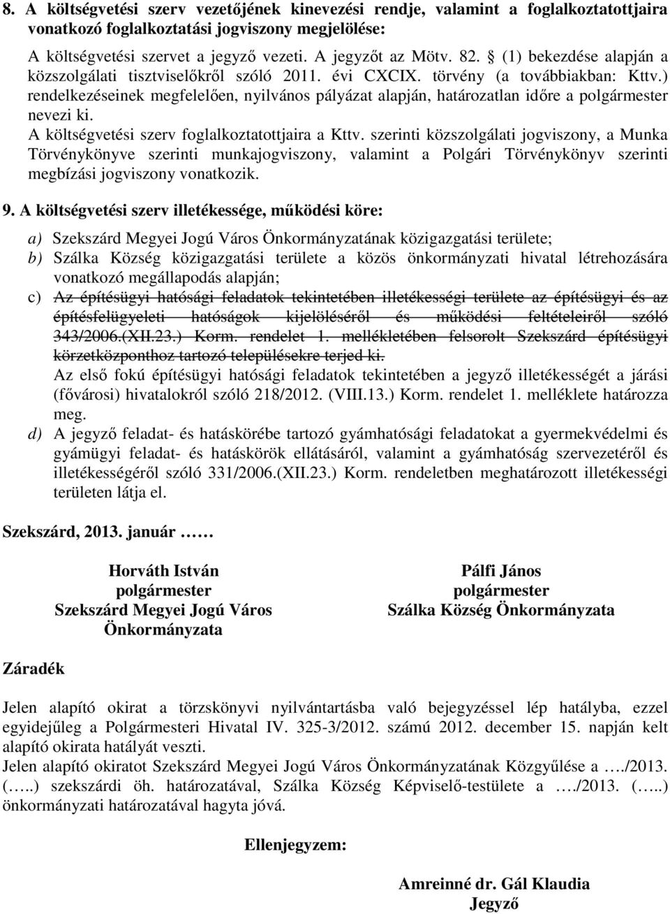 ) rendelkezéseinek megfelelően, nyilvános pályázat alapján, határozatlan időre a polgármester nevezi ki. A költségvetési szerv foglalkoztatottjaira a Kttv.