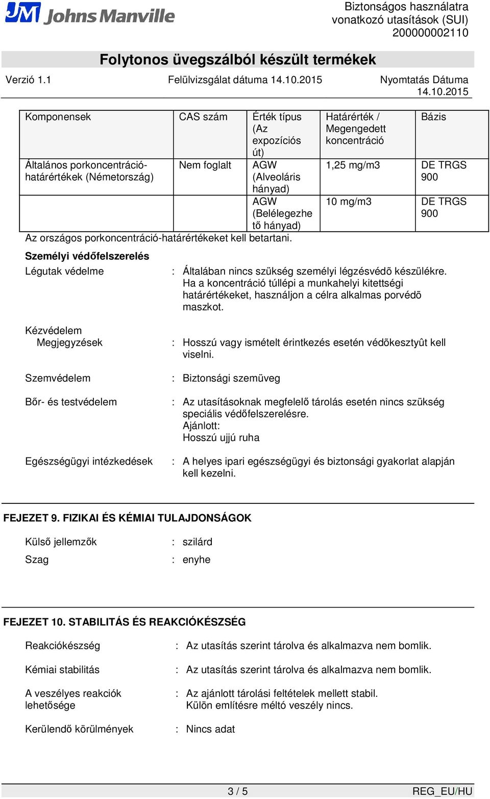 Személyi védıfelszerelés Légutak védelme Határérték / Megengedett koncentráció Bázis 1,25 mg/m3 DE TRGS 900 10 mg/m3 DE TRGS 900 : Általában nincs szükség személyi légzésvédõ készülékre.