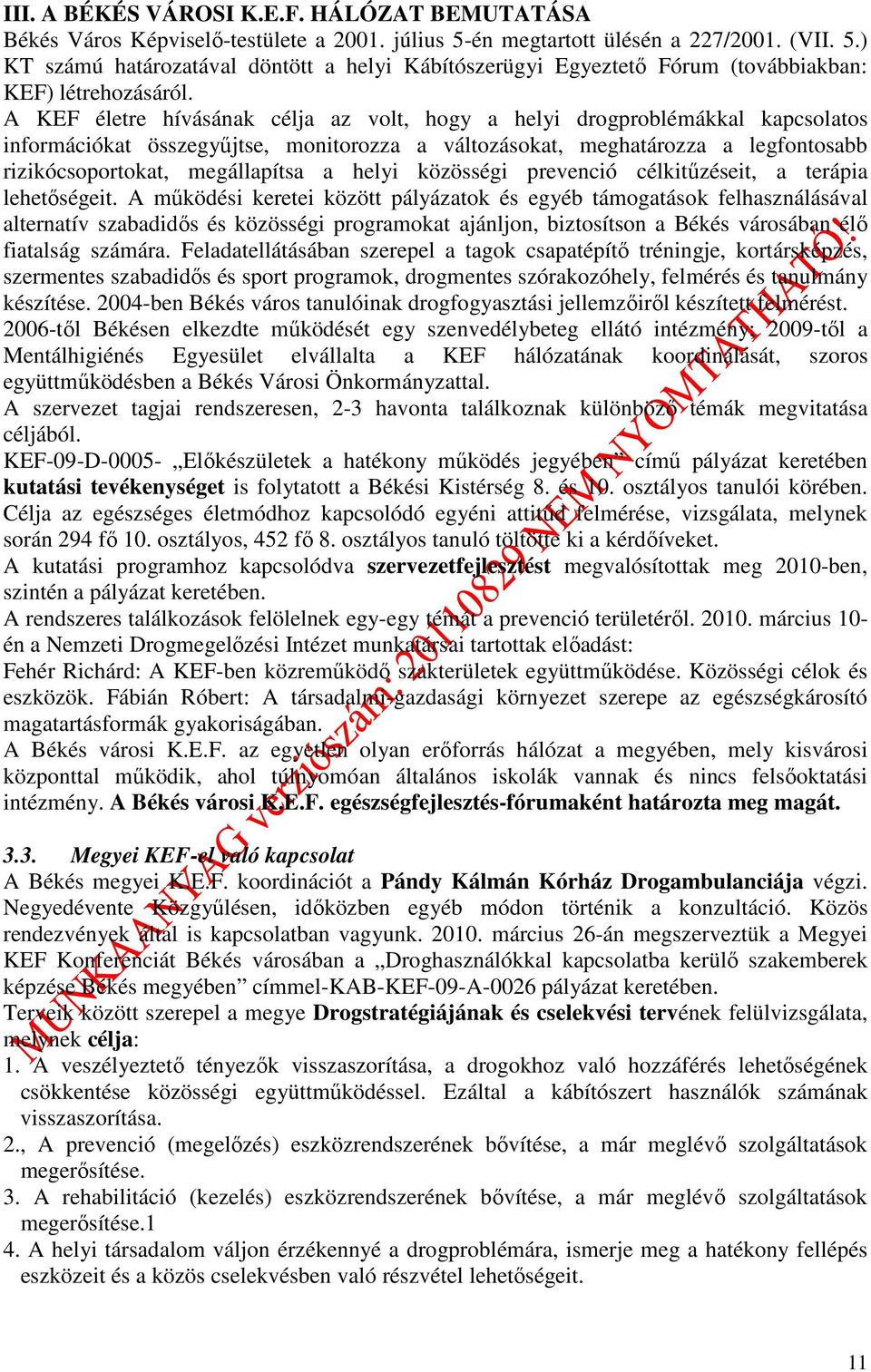 A KEF életre hívásának célja az volt, hogy a helyi drogproblémákkal kapcsolatos információkat összegyűjtse, monitorozza a változásokat, meghatározza a legfontosabb rizikócsoportokat, megállapítsa a