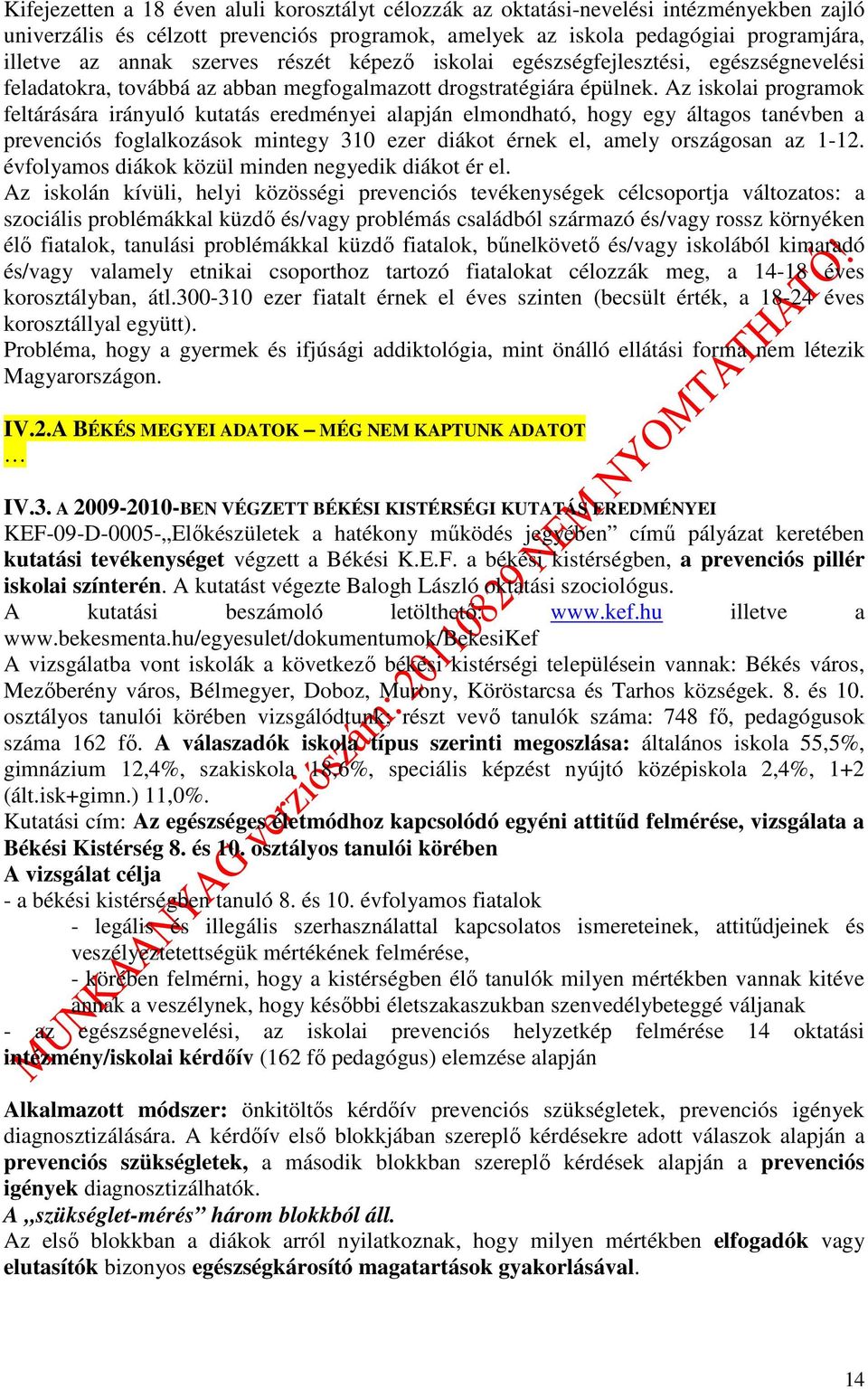 Az iskolai programok feltárására irányuló kutatás eredményei alapján elmondható, hogy egy áltagos tanévben a prevenciós foglalkozások mintegy 30 ezer diákot érnek el, amely országosan az -2.