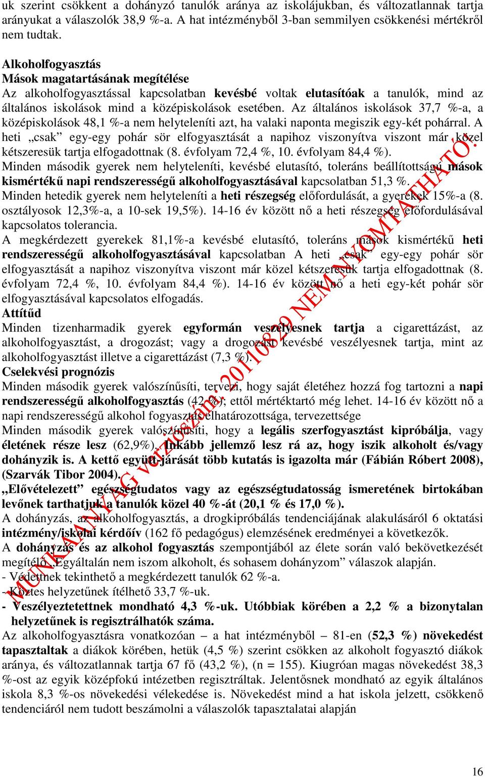 Az általános iskolások 37,7 %-a, a középiskolások 48, %-a nem helyteleníti azt, ha valaki naponta megiszik egy-két pohárral.