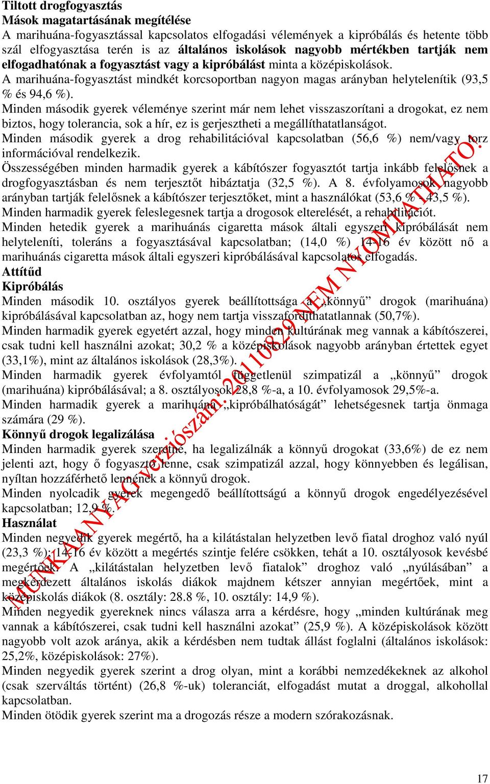 A marihuána-fogyasztást mindkét korcsoportban nagyon magas arányban helytelenítik (93,5 % és 94,6 %).