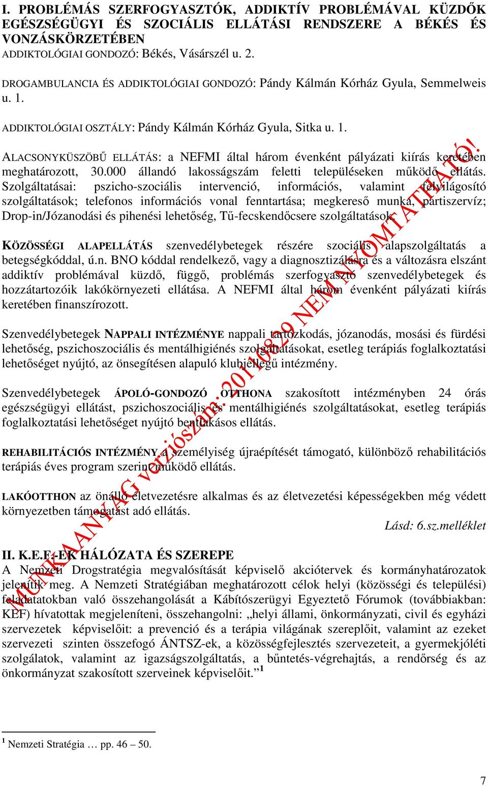 . ALACSONYKÜSZÖBŰ ELLÁTÁS: a NEFMI által három évenként pályázati kiírás keretében meghatározott, 30.000 állandó lakosságszám feletti településeken működő ellátás.