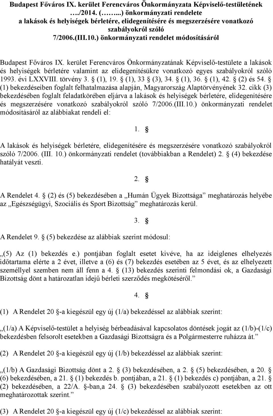 kerület Ferencváros Önkormányzatának Képviselő-testülete a lakások és helyiségek bérletére valamint az elidegenítésükre vonatkozó egyes szabályokról szóló 1993. évi LXXVIII. törvény 3. (1), 19.