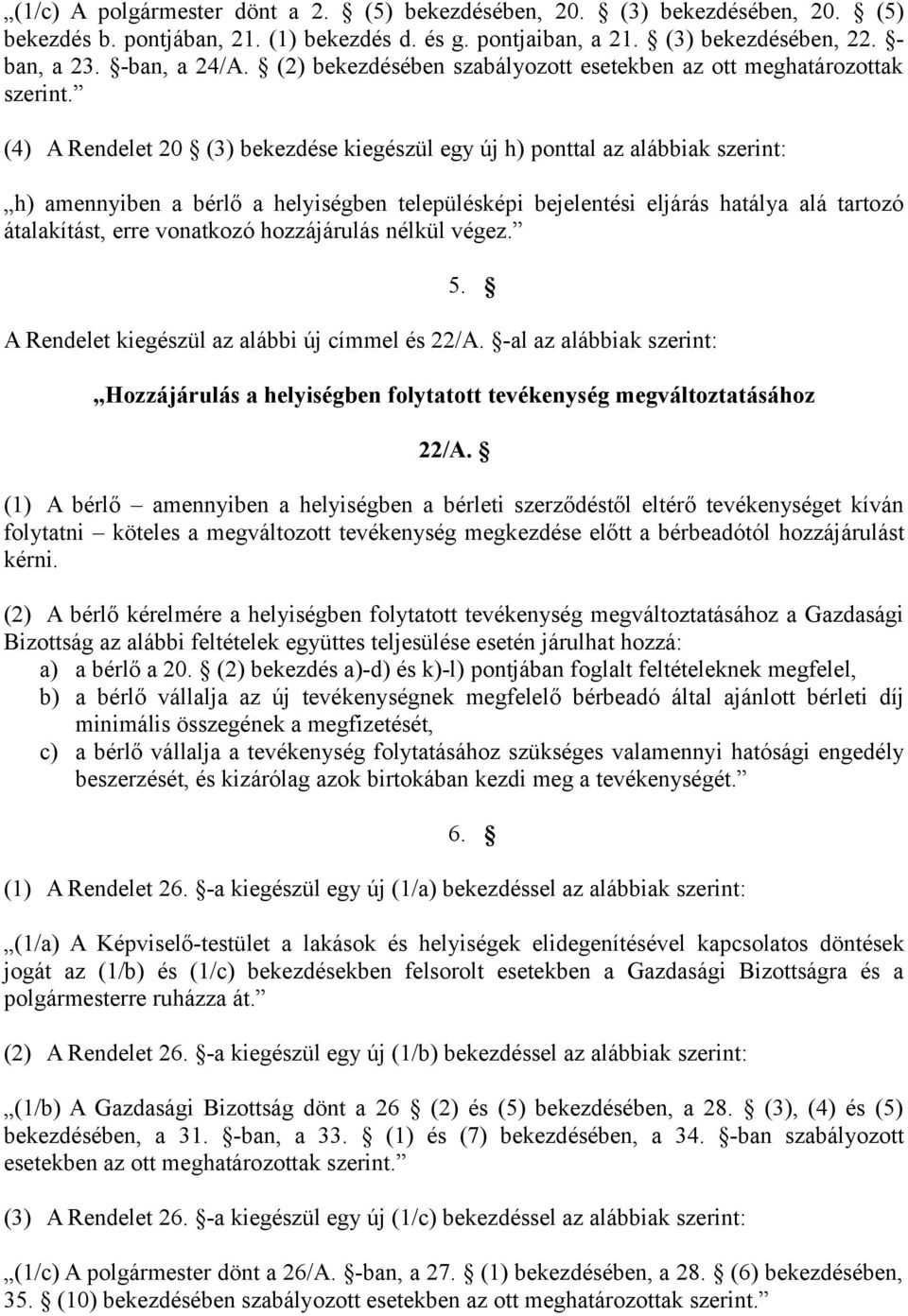 (4) A Rendelet 20 (3) bekezdése kiegészül egy új h) ponttal az alábbiak szerint: h) amennyiben a bérlő a helyiségben településképi bejelentési eljárás hatálya alá tartozó átalakítást, erre vonatkozó