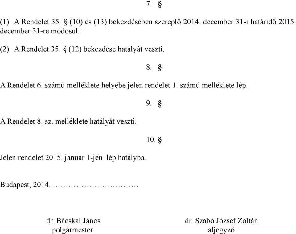 számú melléklete helyébe jelen rendelet 1. számú melléklete lép. A Rendelet 8. sz. melléklete hatályát veszti.