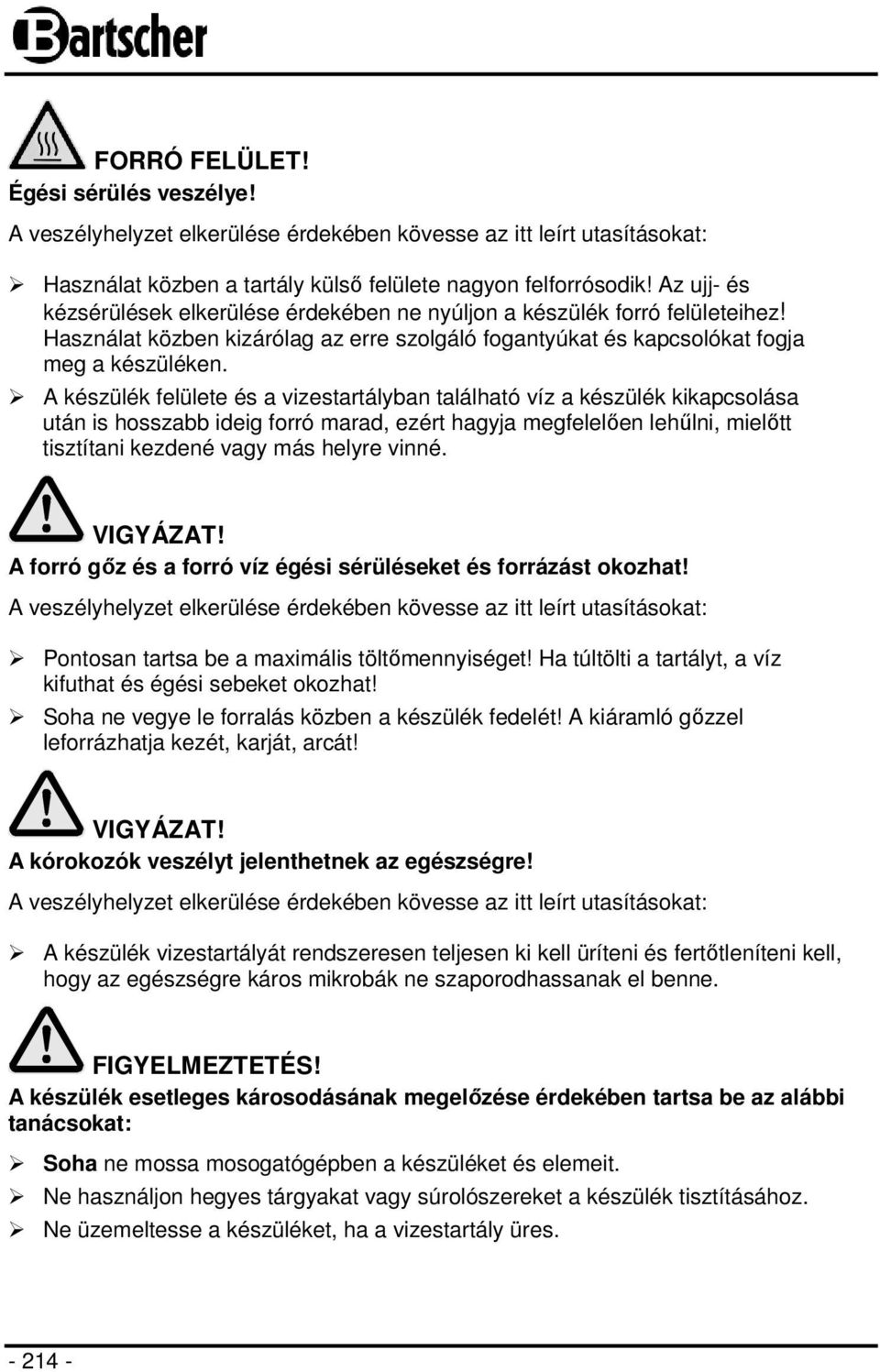 A készülék felülete és a vizestartályban található víz a készülék kikapcsolása után is hosszabb ideig forró marad, ezért hagyja megfelelően lehűlni, mielőtt tisztítani kezdené vagy más helyre vinné.