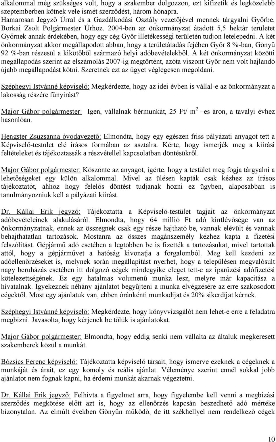 2004-ben az önkormányzat átadott 5,5 hektár területet Győrnek annak érdekében, hogy egy cég Győr illetékességi területén tudjon letelepedni.