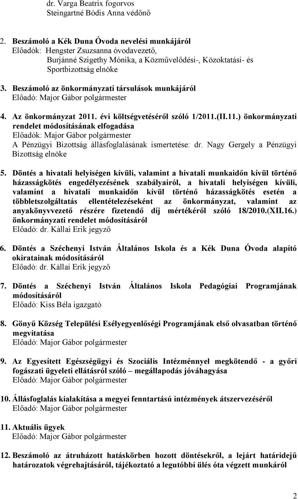 Beszámoló az önkormányzati társulások munkájáról Előadó: Major Gábor polgármester 4. Az önkormányzat 2011.