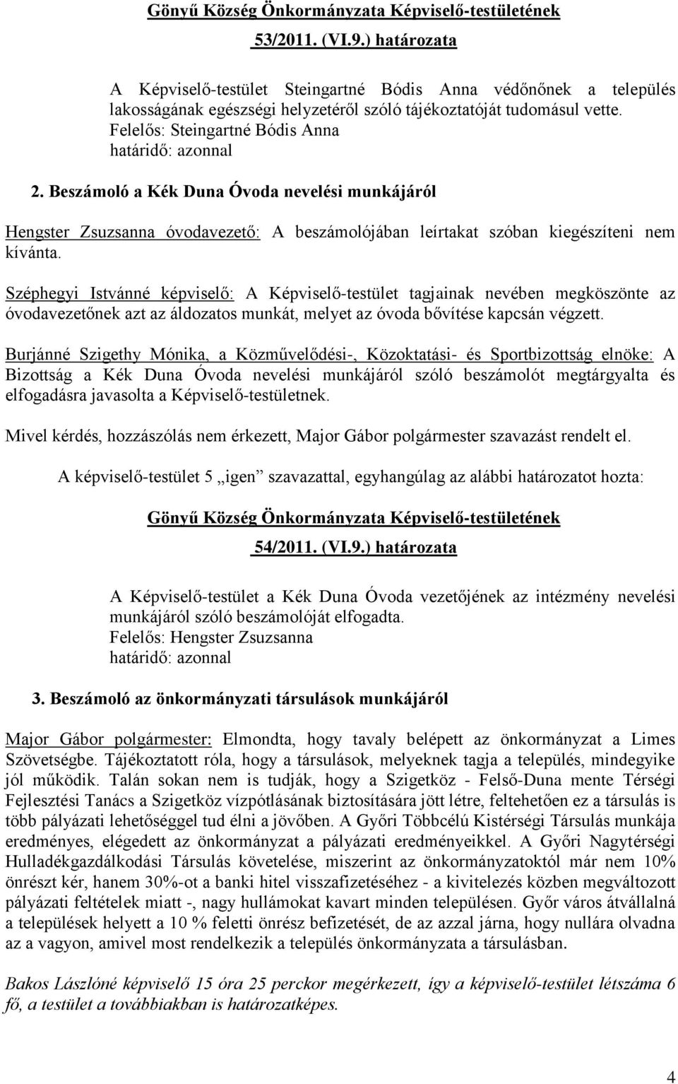 Széphegyi Istvánné képviselő: A Képviselő-testület tagjainak nevében megköszönte az óvodavezetőnek azt az áldozatos munkát, melyet az óvoda bővítése kapcsán végzett.