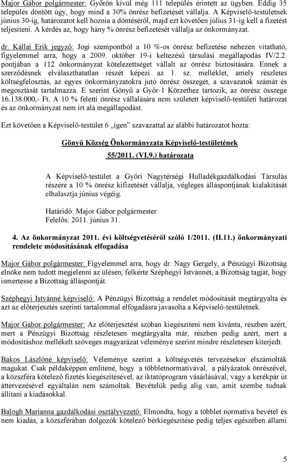 A kérdés az, hogy hány % önrész befizetését vállalja az önkormányzat. dr. Kállai Erik jegyző: Jogi szempontból a 10 %-os önrész befizetése nehezen vitatható, figyelemmel arra, hogy a 2009.