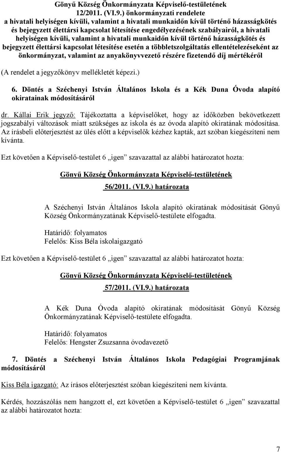 hivatali helyiségen kívüli, valamint a hivatali munkaidőn kívül történő házasságkötés és bejegyzett élettársi kapcsolat létesítése esetén a többletszolgáltatás ellentételezéseként az önkormányzat,