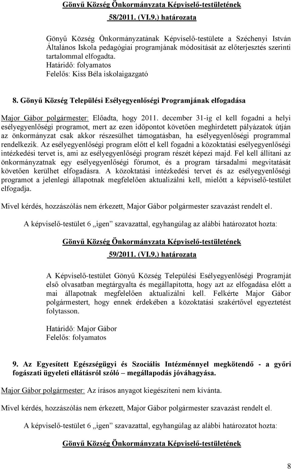 december 31-ig el kell fogadni a helyi esélyegyenlőségi programot, mert az ezen időpontot követően meghirdetett pályázatok útján az önkormányzat csak akkor részesülhet támogatásban, ha